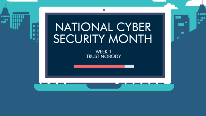 CYBER SECURITY AWARENESS MONTH: TRUST NOBODY!