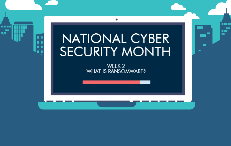 CYBER SECURITY AWARENESS MONTH: WHAT IS RANSOMWARE?